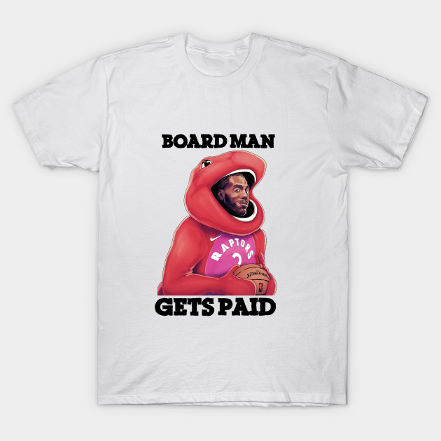 BOARD MAN GETS PAID - Kawhi Leonard - T-Shirt | TeePublic